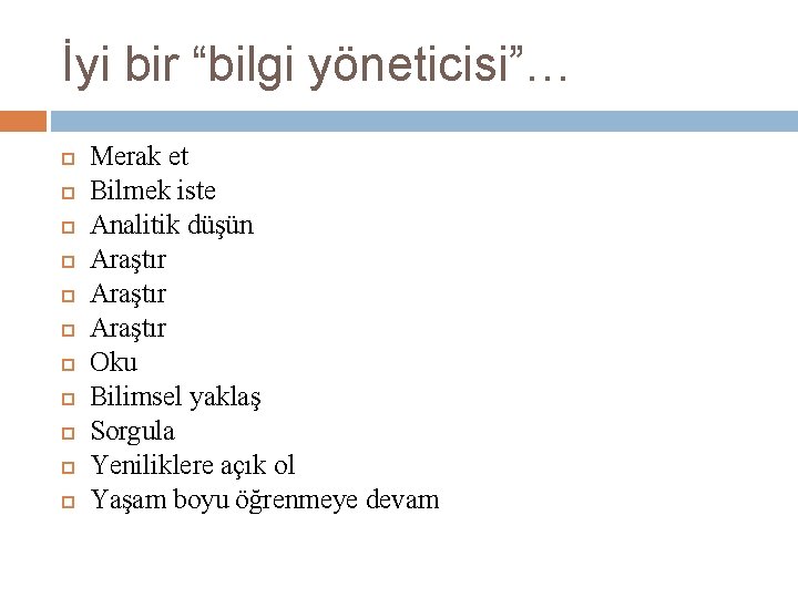 İyi bir “bilgi yöneticisi”… Merak et Bilmek iste Analitik düşün Araştır Oku Bilimsel yaklaş