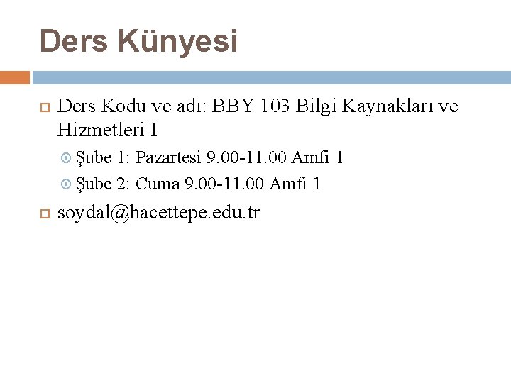 Ders Künyesi Ders Kodu ve adı: BBY 103 Bilgi Kaynakları ve Hizmetleri I Şube