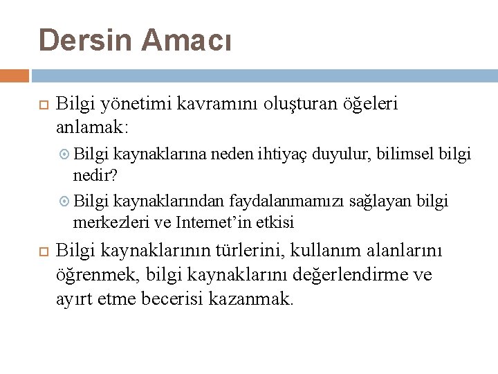 Dersin Amacı Bilgi yönetimi kavramını oluşturan öğeleri anlamak: Bilgi kaynaklarına neden ihtiyaç duyulur, bilimsel