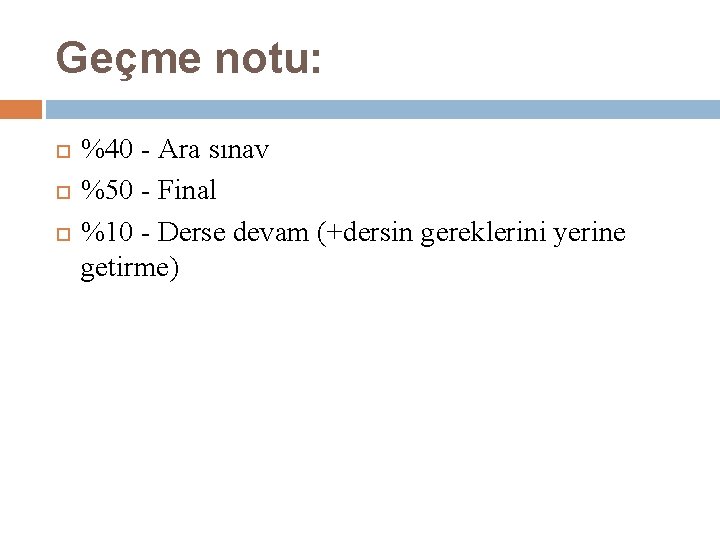 Geçme notu: %40 - Ara sınav %50 - Final %10 - Derse devam (+dersin