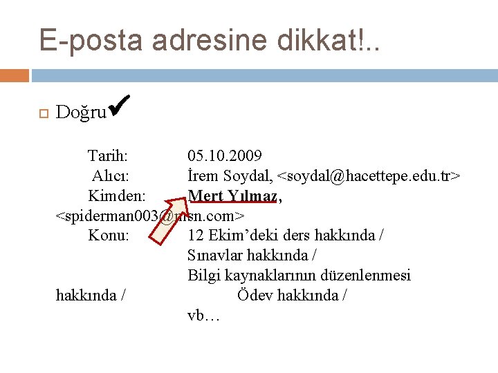 E-posta adresine dikkat!. . Doğru Tarih: 05. 10. 2009 Alıcı: İrem Soydal, <soydal@hacettepe. edu.
