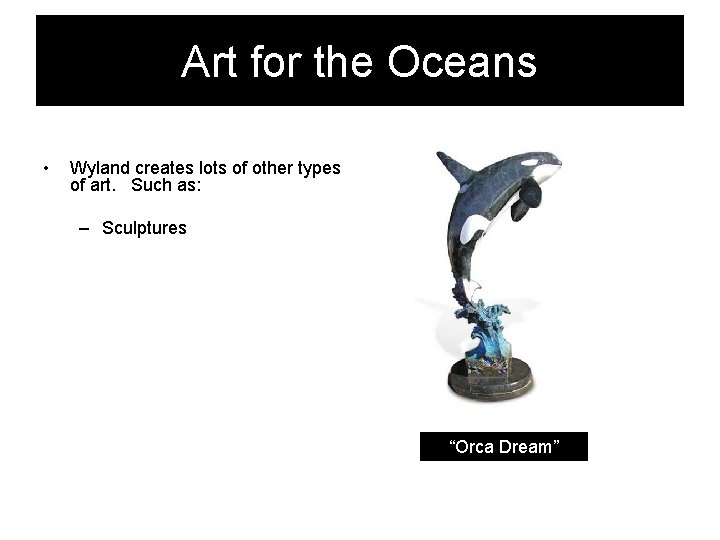 Art for the Oceans • Wyland creates lots of other types of art. Such