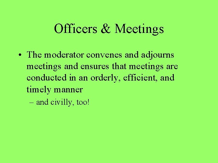 Officers & Meetings • The moderator convenes and adjourns meetings and ensures that meetings