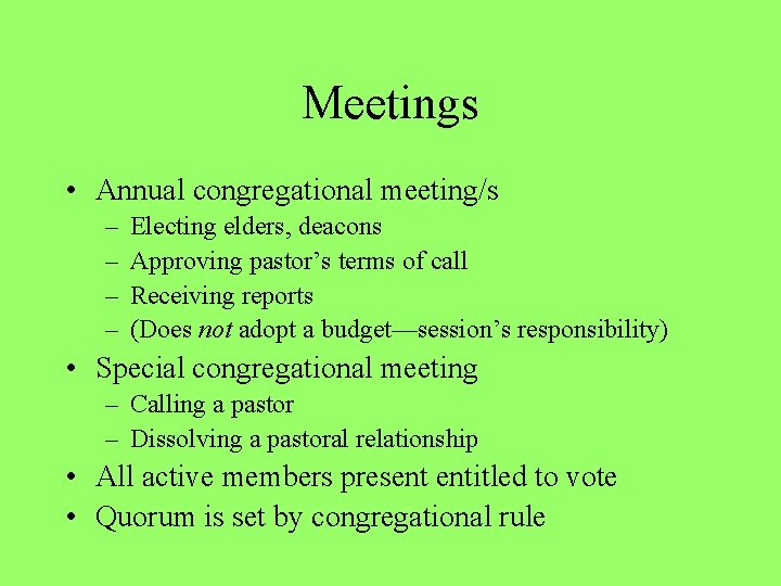 Meetings • Annual congregational meeting/s – – Electing elders, deacons Approving pastor’s terms of
