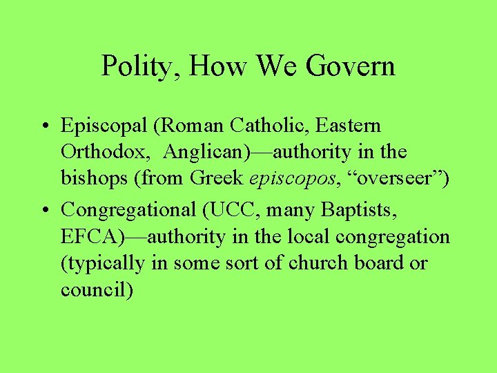 Polity, How We Govern • Episcopal (Roman Catholic, Eastern Orthodox, Anglican)—authority in the bishops