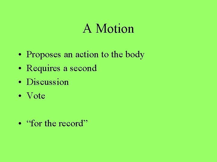 A Motion • • Proposes an action to the body Requires a second Discussion