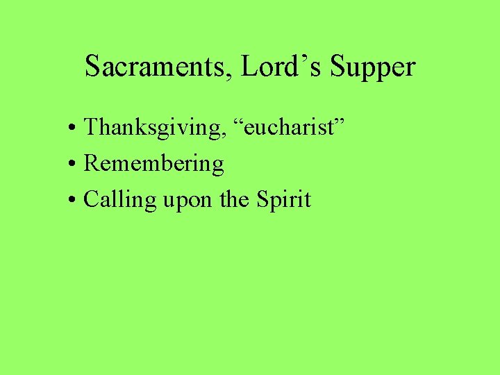 Sacraments, Lord’s Supper • Thanksgiving, “eucharist” • Remembering • Calling upon the Spirit 