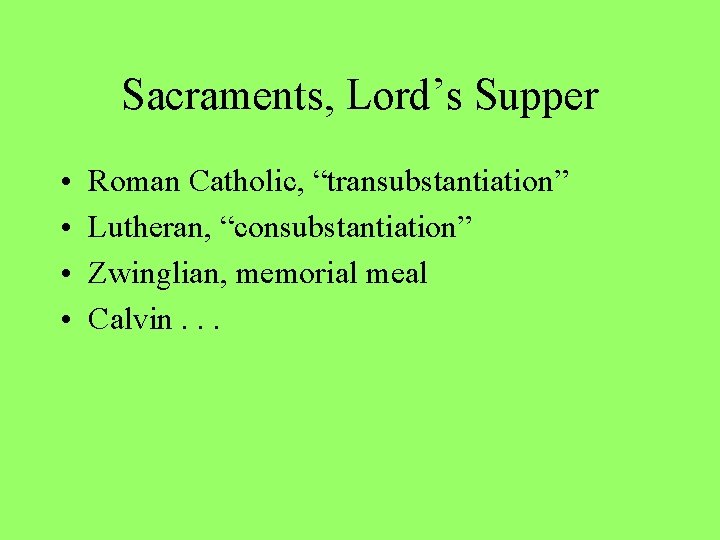 Sacraments, Lord’s Supper • • Roman Catholic, “transubstantiation” Lutheran, “consubstantiation” Zwinglian, memorial meal Calvin.
