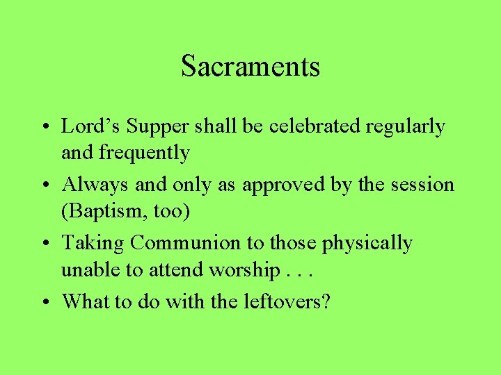 Sacraments • Lord’s Supper shall be celebrated regularly and frequently • Always and only