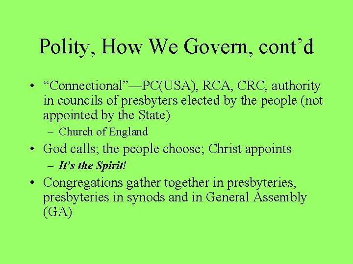 Polity, How We Govern, cont’d • “Connectional”—PC(USA), RCA, CRC, authority in councils of presbyters