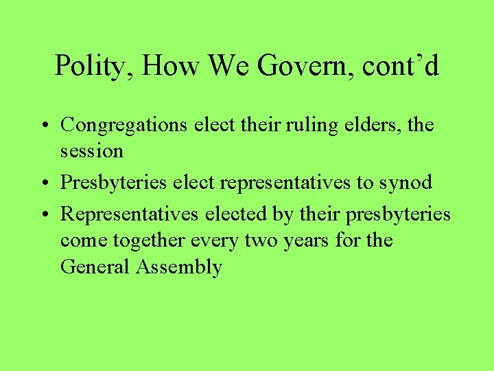 Polity, How We Govern, cont’d • Congregations elect their ruling elders, the session •