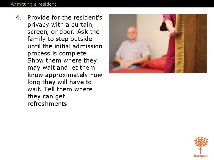 Admitting a resident 4. Provide for the resident's privacy with a curtain, screen, or