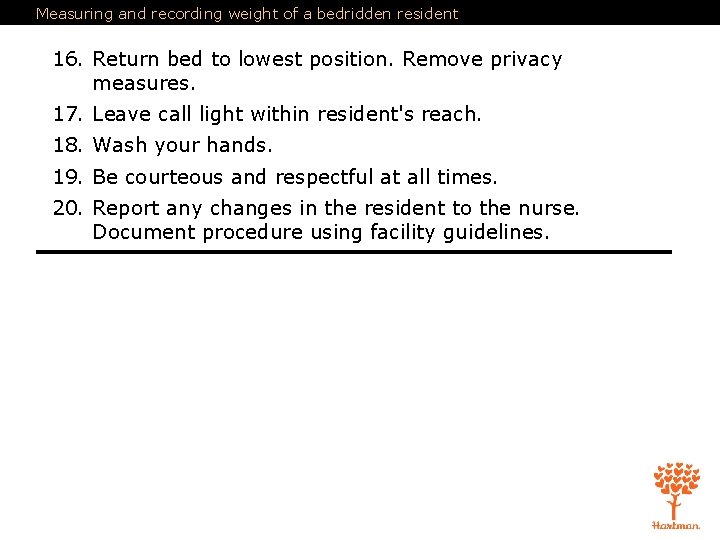 Measuring and recording weight of a bedridden resident 16. Return bed to lowest position.