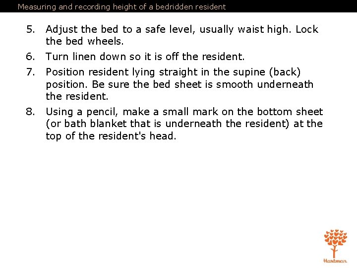 Measuring and recording height of a bedridden resident 5. Adjust the bed to a