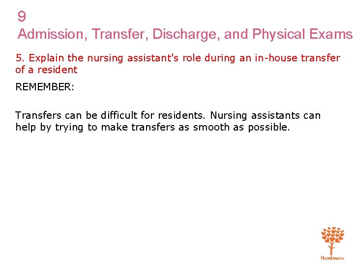 9 Admission, Transfer, Discharge, and Physical Exams 5. Explain the nursing assistant's role during