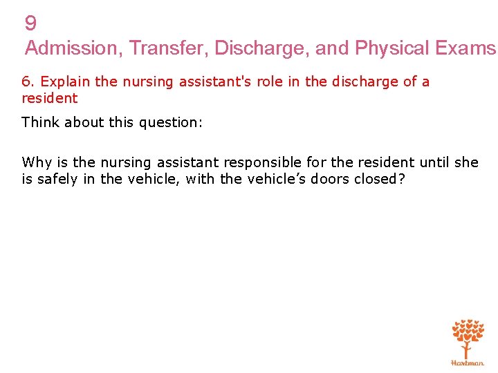 9 Admission, Transfer, Discharge, and Physical Exams 6. Explain the nursing assistant's role in
