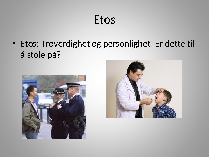Etos • Etos: Troverdighet og personlighet. Er dette til å stole på? 