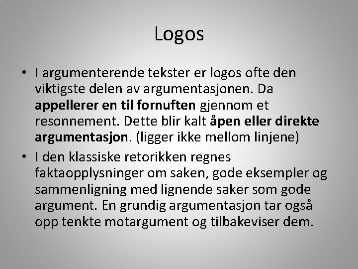 Logos • I argumenterende tekster er logos ofte den viktigste delen av argumentasjonen. Da