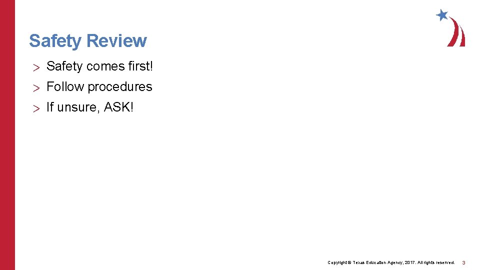 Safety Review > Safety comes first! > Follow procedures > If unsure, ASK! Copyright
