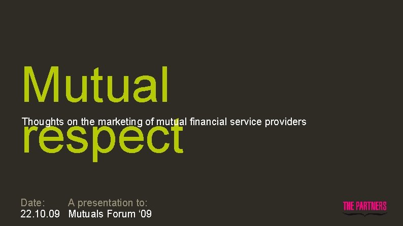 Mutual respect Thoughts on the marketing of mutual financial service providers Date: A presentation