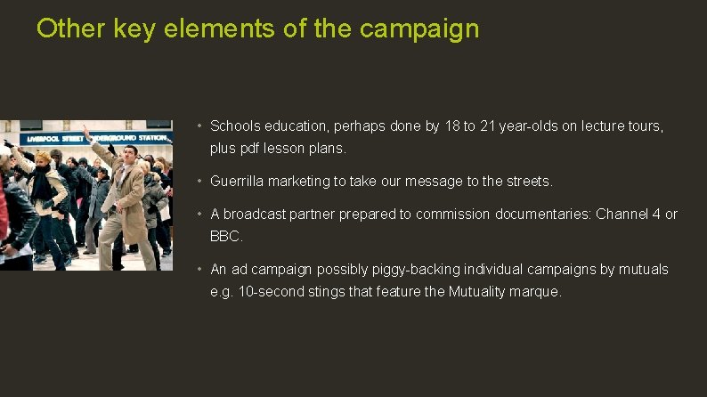 Other key elements of the campaign • Schools education, perhaps done by 18 to