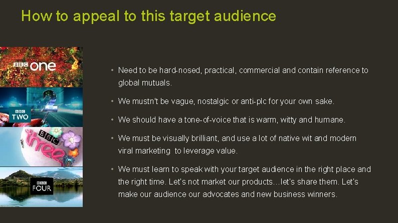 How to appeal to this target audience • Need to be hard-nosed, practical, commercial