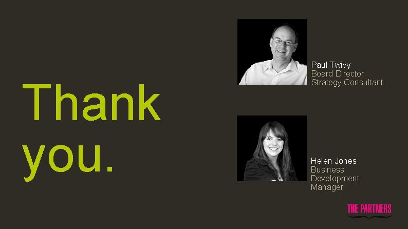 Thank you. Paul Twivy Board Director Strategy Consultant Helen Jones Business Development Manager 