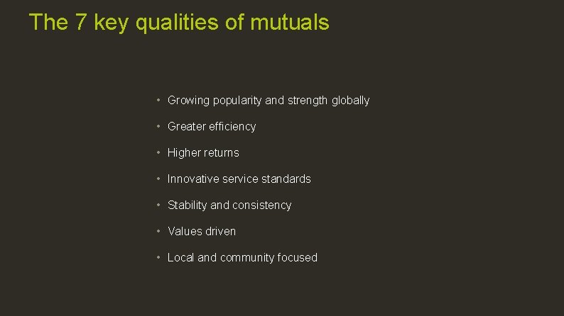 The 7 key qualities of mutuals • Growing popularity and strength globally • Greater
