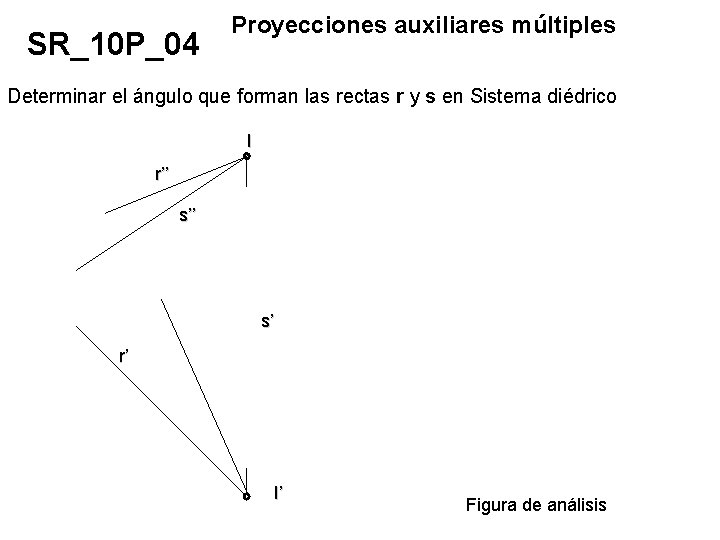 SR_10 P_04 Proyecciones auxiliares múltiples Determinar el ángulo que forman las rectas r y