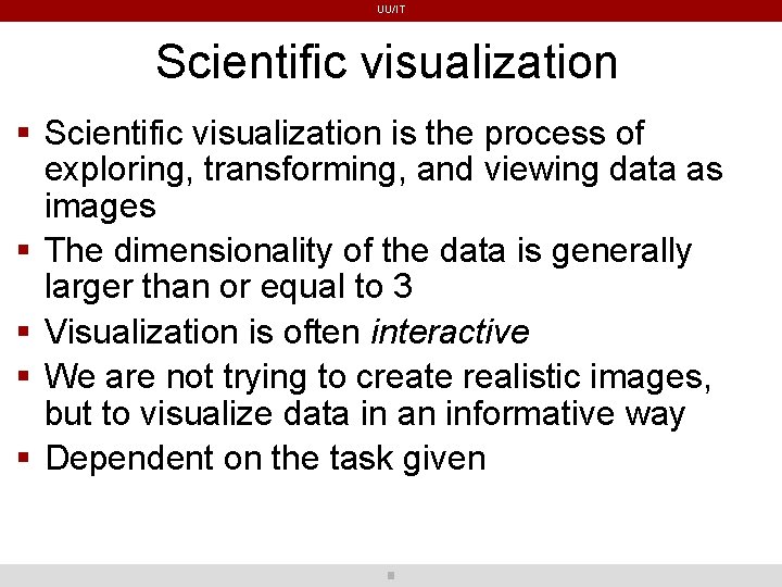 UU/IT Scientific visualization is the process of exploring, transforming, and viewing data as images UU/IT Scientific visualization is the process of exploring, transforming, and viewing data as images