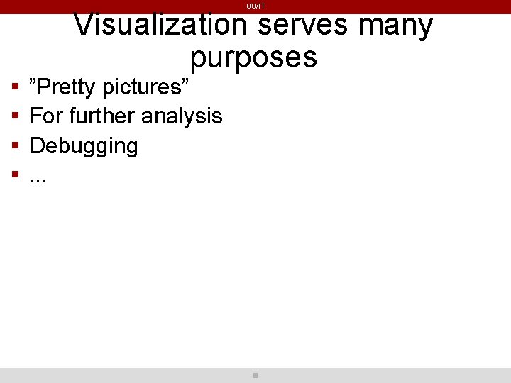 UU/IT Visualization serves many purposes ”Pretty pictures” For further analysis Debugging. . . UU/IT Visualization serves many purposes ”Pretty pictures” For further analysis Debugging. . .