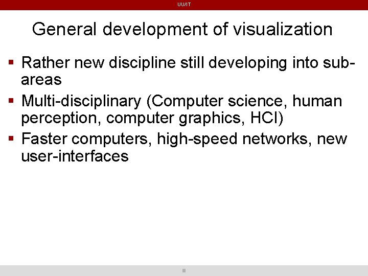 UU/IT General development of visualization Rather new discipline still developing into subareas Multi-disciplinary (Computer UU/IT General development of visualization Rather new discipline still developing into subareas Multi-disciplinary (Computer