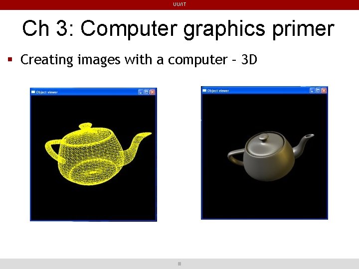 UU/IT Ch 3: Computer graphics primer Creating images with a computer – 3 D UU/IT Ch 3: Computer graphics primer Creating images with a computer – 3 D