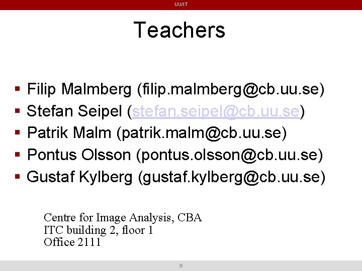 UU/IT Teachers Filip Malmberg (filip. malmberg@cb. uu. se) Stefan Seipel (stefan. seipel@cb. uu. se) UU/IT Teachers Filip Malmberg (filip. malmberg@cb. uu. se) Stefan Seipel (stefan. seipel@cb. uu. se)
