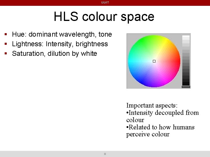 UU/IT HLS colour space Hue: dominant wavelength, tone Lightness: Intensity, brightness Saturation, dilution by UU/IT HLS colour space Hue: dominant wavelength, tone Lightness: Intensity, brightness Saturation, dilution by