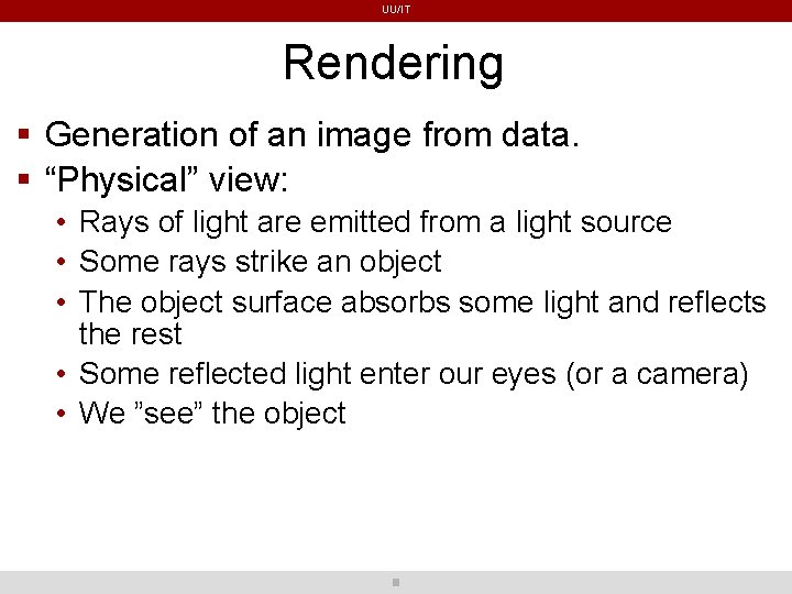 UU/IT Rendering Generation of an image from data. “Physical” view: • Rays of light UU/IT Rendering Generation of an image from data. “Physical” view: • Rays of light