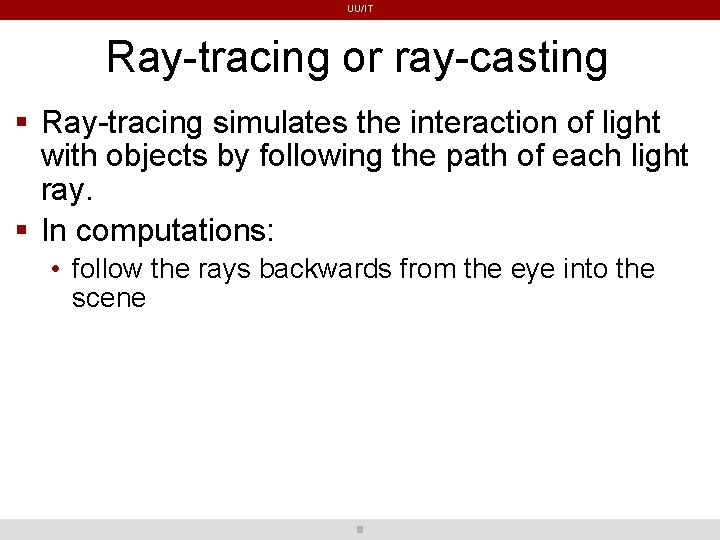 UU/IT Ray-tracing or ray-casting Ray-tracing simulates the interaction of light with objects by following UU/IT Ray-tracing or ray-casting Ray-tracing simulates the interaction of light with objects by following