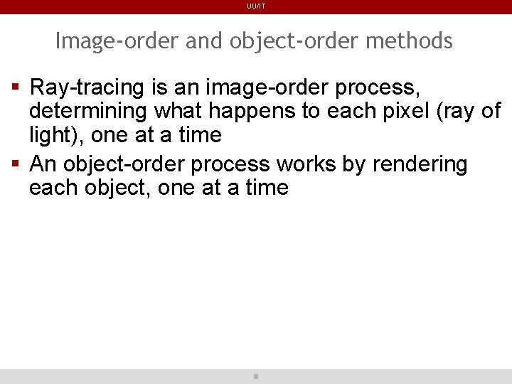 UU/IT Image-order and object-order methods Ray-tracing is an image-order process, determining what happens to UU/IT Image-order and object-order methods Ray-tracing is an image-order process, determining what happens to