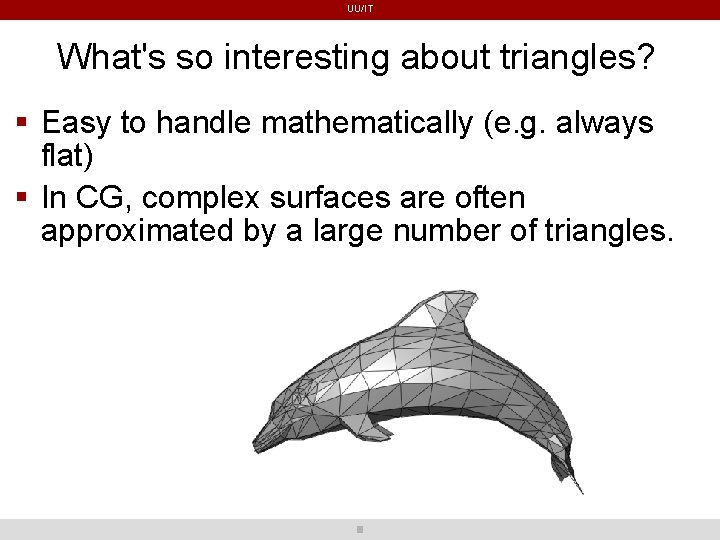UU/IT What's so interesting about triangles? Easy to handle mathematically (e. g. always flat) UU/IT What's so interesting about triangles? Easy to handle mathematically (e. g. always flat)
