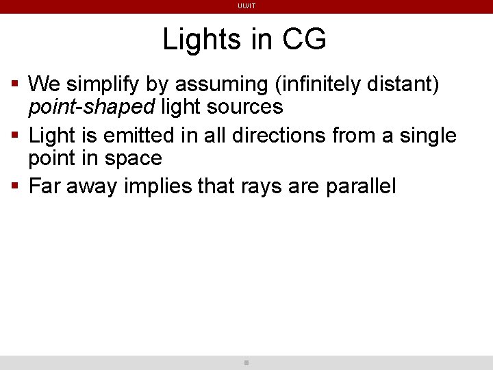 UU/IT Lights in CG We simplify by assuming (infinitely distant) point-shaped light sources Light UU/IT Lights in CG We simplify by assuming (infinitely distant) point-shaped light sources Light