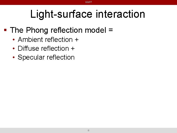 UU/IT Light-surface interaction The Phong reflection model = • Ambient reflection + • Diffuse UU/IT Light-surface interaction The Phong reflection model = • Ambient reflection + • Diffuse
