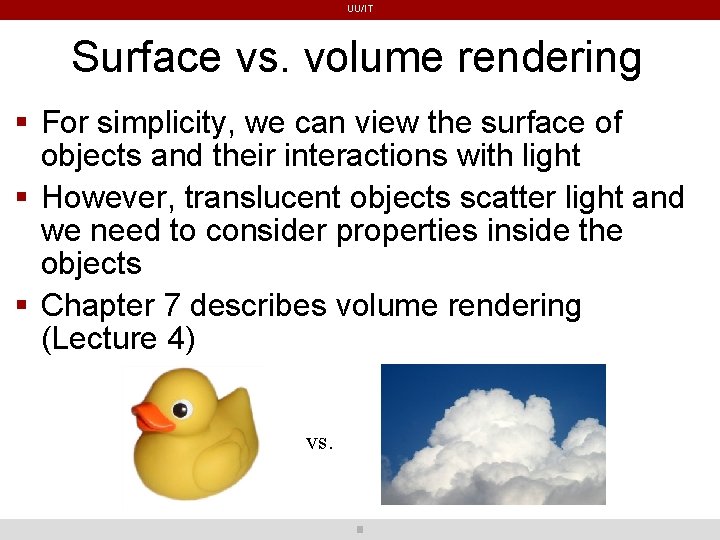 UU/IT Surface vs. volume rendering For simplicity, we can view the surface of objects UU/IT Surface vs. volume rendering For simplicity, we can view the surface of objects