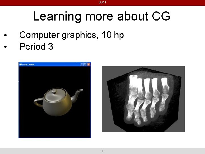 UU/IT Learning more about CG • • Computer graphics, 10 hp Period 3 UU/IT Learning more about CG • • Computer graphics, 10 hp Period 3