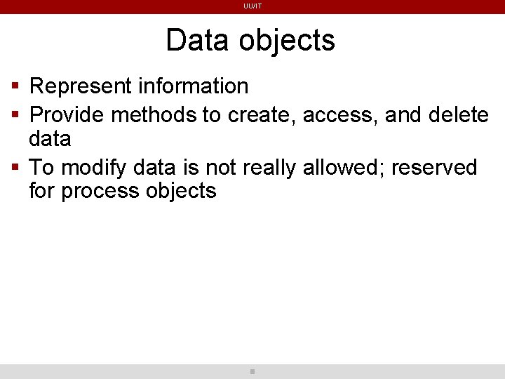 UU/IT Data objects Represent information Provide methods to create, access, and delete data To UU/IT Data objects Represent information Provide methods to create, access, and delete data To