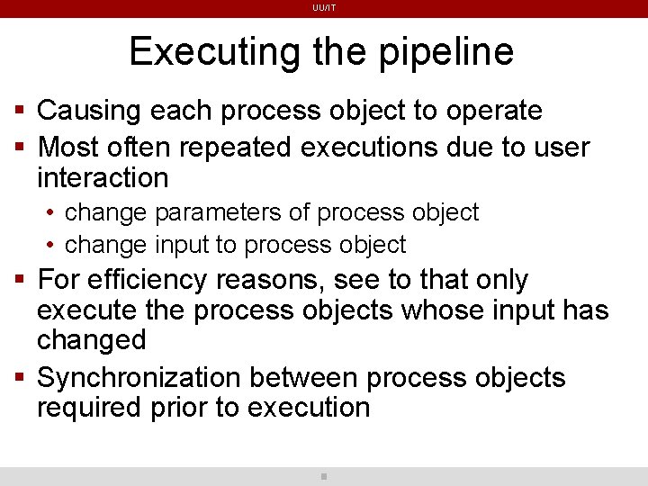 UU/IT Executing the pipeline Causing each process object to operate Most often repeated executions UU/IT Executing the pipeline Causing each process object to operate Most often repeated executions