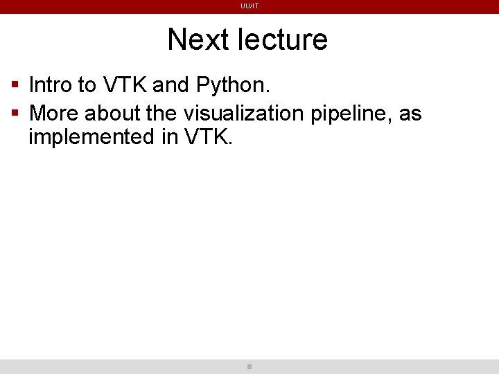UU/IT Next lecture Intro to VTK and Python. More about the visualization pipeline, as UU/IT Next lecture Intro to VTK and Python. More about the visualization pipeline, as