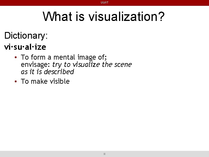 UU/IT What is visualization? Dictionary: vi·su·al·ize • To form a mental image of; envisage: UU/IT What is visualization? Dictionary: vi·su·al·ize • To form a mental image of; envisage: