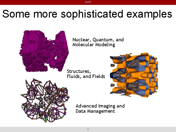 UU/IT Some more sophisticated examples Nuclear, Quantum, and Molecular Modeling Structures, Fluids, and Fields UU/IT Some more sophisticated examples Nuclear, Quantum, and Molecular Modeling Structures, Fluids, and Fields