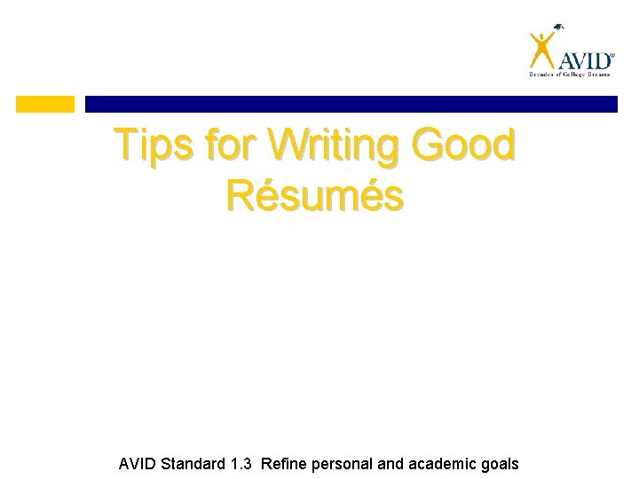 Tips for Writing Good Résumés AVID Standard 1. 3 Refine personal and academic goals