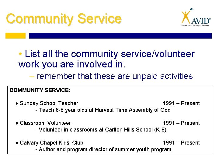 Community Service • List all the community service/volunteer work you are involved in. –